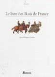 Jean-Philippe Guinle - Le livre des rois de France.