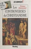 Tristan Hannaniel et  Collectif - Les controverses du christianisme.