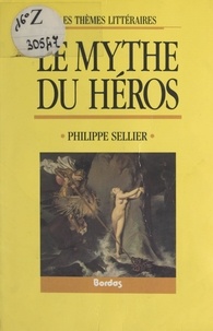 Philippe Sellier et  Collectif - Le mythe du héros.