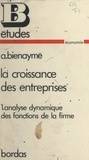 Alain Bienaymé - La croissance des entreprises (1). Analyse dynamique des fonctions de la firme.