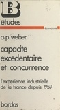 André-Paul Weber et Alain Bienaymé - Capacité excédentaire et concurrence - L'expérience industrielle de la France depuis 1959.