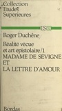 Roger Duchêne - Réalité vécue et art épistolaire (1). Madame de Sévigné et la lettre d'amour.