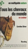 Caroline Silver et Jean Ramier - Tous les chevaux du monde en couleurs.