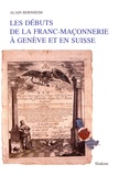 Alain Bernheim - Les débuts de la franc-maçonnerie à Genève et en Suisse - Avec un essai de répertoire et de généalogie des Loges de Genève (1736-1994).