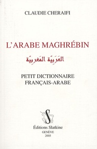 Claudie Cheraifi - L'arabe maghrébin - Petit dictionnaire français-arabe.