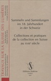Benno Schubiger - Collections et pratiques de la collection en Suisse au XVIIIe siècle - Edition bilingue.