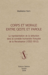 Madeleine Kern - Corps et morale entre geste et parole - La représentation de la séduction dans la comédie humaniste française de la Renaissance (1552-1612).