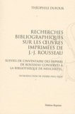 Théophile Dufour - Recherches bibliographiques sur les oeuvres imprimées de Jean-Jacques Rousseau - Suivies de l'inventaire des papiers de Rousseau conservés à la Bibliothèque de Neuchâtel.