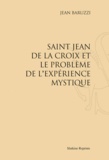 Jean Baruzzi - Saint-Jean de La Croix et le problème de l'expérience mystique - Réimpression de l'édition de Paris, 1931.