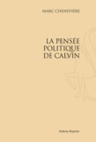 Marc Cheneviere - La pensée politique de Calvin - Réimpression de l'édition de Genève, 1937.