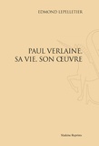 Edmond Lepelletier - Paul Verlaine, sa vie, son oeuvre - Réimpression de l'édition de Paris, 1907.