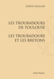 Joseph Anglade - Les troubadours de Toulouse - Les troubadours et les Bretons.