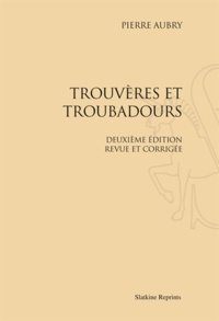 Pierre Aubry - Trouvères et troubadours.