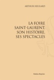 Arthur Heulhard - La Foire Saint-Laurent, son histoire, ses spectacles - Réimpression de l'édition de Paris, 1878.