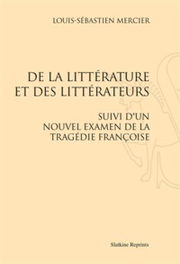 Louis-Sébastien Mercier - De la littérature et des littérateurs - Suivi d'un nouvel examen de la tragédie françoise.