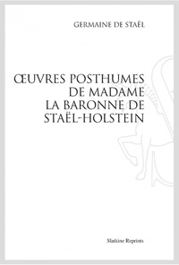 Germaine de Staël-Holstein - Oeuvres posthumes de Madame la baronne de Staël-Holstein - Réimpression de l'édition de Paris, 1861.