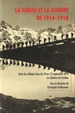 Christophe Vuilleumier - La Suisse et la guerre de 1914-1918 - Actes du colloque tenu du 10 au 12 septembre 2014 au Château de Penthes.