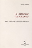 Jérôme Meizoz - La littérature "en personne" - Scène médiatique et formes d'incarnation.