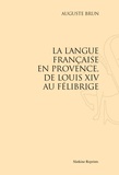 Auguste Brun - La langue française en Provence, de Louis XIV au Félibrige.