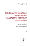 Tanguy L'Aminot - Bibliographie mondiale des écrits sur Jean-Jacques Rousseau XVIIIe-XXIe siècles - Tome 1, Etudes générales ; Sources en amont.