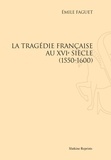 Emile Faguet - La tragédie française au XVIe siècle (1550 - 1600).