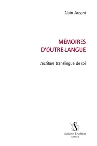 Alain Ausoni - Mémoires d'outre-langue - L'écriture translingue de soi.