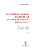 Tanguy L'Aminot - Bibliographie mondiale des écrits sur Jean-Jacques Rousseau XVIIIe-XXIe siècles - Tome 3, Thèmes et notions : d'Abandon à Zombies.