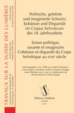 André Holenstein et Claire Jaquier - Suisse politique, savante et imaginaire - Cohésion et disparité du Corps helvétique au XVIIIe siècle.