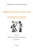Emmanuel Dufour-Kowalski - Abrégé de science occulte - Contribution à l’histoire des doctrines ésotériques - Suivi de Petites oeuvres morales et ésotériques.