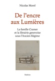 Nicolas Morel - De l'encre aux Lumières - La Famille Cramer et la librairie genevoise sous l'Ancien Régime.