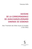 Francesca Sofia - Histoire de la correspondance de Jean-Charles-Léonard Simonde de Sismondi - Avec l'inventaire des lettres reçues et envoyées (1793-1842).