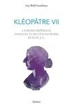 Guy Weill Goudchaux - Kléopâtre VII - La reine impériale dans les tumultes de Rome 69-30 av.J.-C..