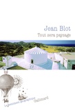 Jean Blot - Tout sera paysage.