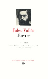 Jules Vallès - Oeuvres - Tome 1, 1857-1870.