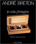André Breton - Je vois, j'imagine - Poèmes, objets.