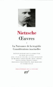 Friedrich Nietzsche - Oeuvres - Tome 1, La naissance de la tragédie ; Considérations inactuelles.