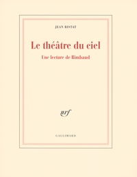 Jean Ristat - Le théâtre du ciel - Une lecture de Rimbaud.