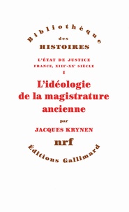 Jacques Krynen - L'Etat de justice, France, XIIIe-XXe siècle - Tome 1, L'idéologie de la magistrature ancienne.