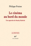 Philippe Fraisse - Le cinéma au bord du monde - Une approche de Stanley Kubrick.