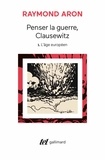 Raymond Aron - Penser la guerre, Clausewitz - Volume 1, L'âge européen.