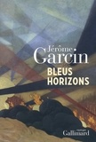 Jérôme Garcin - Bleus horizons.