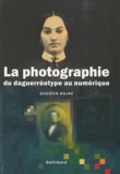 Quentin Bajac - La photographie - Du daguerréotype au numérique.