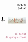 Hugues Jallon - Le début de quelque chose.