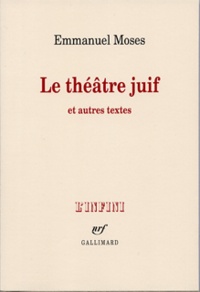 Emmanuel Moses - Le théâtre juif - Et autres textes.
