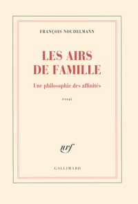 François Noudelmann - Les airs de famille - Une philosophie des affinités.