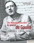 Jean-Pierre Guéno et Gérard Lhéritier - Les Messages secrets du général de Gaulle - Londres 1940-1942.