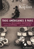 Alice Kaplan - Trois Américaines à Paris - Jacqueline Bouvier Kennedy, Susan Sontag, Angela Davis.