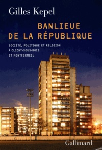 Gilles Kepel - Banlieue de la République - Société, politique et religion à Clichy-sous-Bois et Montfermeil.