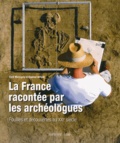 Cyril Marcigny et Daphné Bétard - La France racontée par les archéologues - Fouilles et découvertes au XXIe siècle.