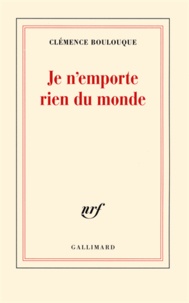 Clémence Boulouque - Je n'emporte rien du monde.
